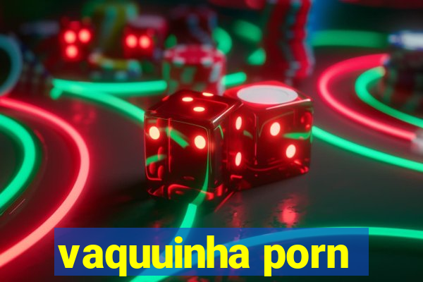 vaquuinha porn